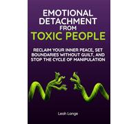 Emotional Detachment From Toxic People: Reclaim Your Inner Peace, Set Boundaries Without Guilt, And Stop The Cycle Of Manipulation (Better by Design Wellness Series)