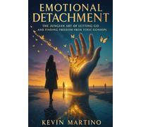 Emotional Detachment: The Jungian Art of Letting Go and Finding Freedom from Toxic Relationships.