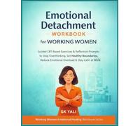 Emotional Detachment Workbook for Working Women: Guided CBT-Based Exercises & Reflection Prompts to Stop Overthinking, Set Healthy Boundaries, Reduce ... Women Emotional Healing Workbook Series)