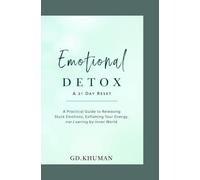 Emotional Detox: A 21-Day Reset: A Practical Guide to Releasing Stuck Emotions, Reclaiming Your Energy, and Rewiring Your Inner World