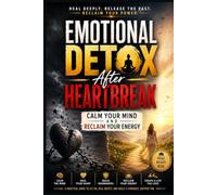 Emotional Detox After Heartbreak: Calm Your Mind and Reclaim Your Energy: A Practical Guide to Healing Emotional Pain, Breaking Toxic Attachment, ... (Healing After Toxic Relationships Series)