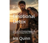 Emotional Detox: How to Let Go of Emotional Baggage and Reclaim Your Energy, Clarity, and Peace