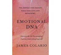 EMOTIONAL DNA: Discover Which of the 20 Psychological Patterns Is Secretly Controlling Your Life-And How to Rewrite It