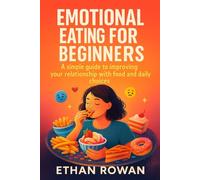 EMOTIONAL EATING FOR BEGINNERS: A simple guide to improving your relationship with food and daily choices