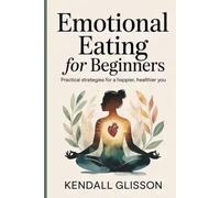 Emotional eating for beginners: Practical Strategies for a Happier, Healthier You