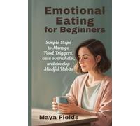 Emotional Eating for Beginners: Simple Steps to Manage Food Triggers, Ease Overwhelm, and Develop Mindful Habits