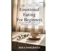 Emotional Eating for Beginners: Strategies for Breaking the Cycle and Finding Food Freedom