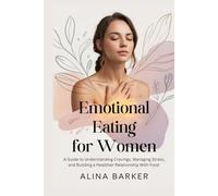 Emotional Eating for Women: A Guide to Understanding Cravings, Managing Stress, and Building a Healthier Relationship With Food