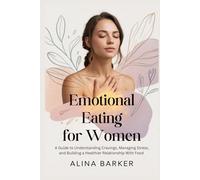 Emotional Eating for Women: A Guide to Understanding Cravings, Managing Stress, and Building a Healthier Relationship With Food
