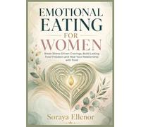 EMOTIONAL EATING FOR WOMEN: Break Stress-Driven Cravings, Build Lasting Food Freedom and Heal Your Relationship with Food