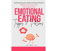 Emotional Eating Triggers & Patterns: Understanding the Hidden Emotional Patterns Behind Food Cravings and How to Break Them (Emotional Eating Recovery Series)