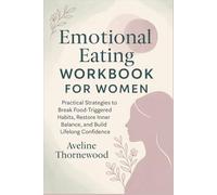 Emotional Eating Workbook For Women: Practical Strategies to Break Food-Triggered Habits, Restore Inner Balance, and Build Lifelong Confidence