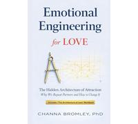 Emotional Engineering for Love: The Hidden Architecture of Attraction: Why We Repeat Partners and How to Change It