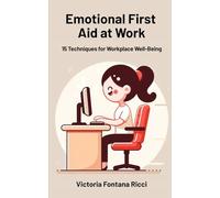 Emotional First Aid at Work: 15 Techniques for Workplace Well-Being