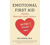 Emotional First Aid: Healing Rejection, Guilt, Failure, and Other Everyday Hurts