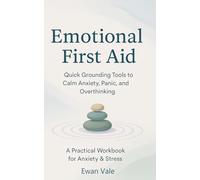 Emotional First Aid: Quick Grounding Tools to Calm Anxiety, Panic, and Overthinking (Cognitive Unlearning)