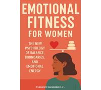 Emotional Fitness for Women: The New Psychology of Balance, Boundaries and Emotional Energy