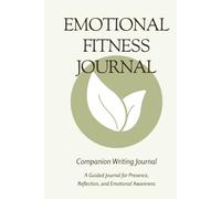 Emotional Fitness Journal: A Guided Companion for Presence, Reflection, and Emotional Awareness
