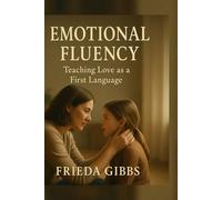 EMOTIONAL FLUENCY: Teaching Love as a First Language (MINDFUL PARENTING SERIES)