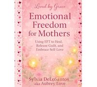 Emotional Freedom Tapping for Mothers: Releasing Shame, Letting Go of Expectations, and Reclaiming Your Power: "Transformative Tapping Scripts for Healing, Self-Compassion, and Emotional Balance"