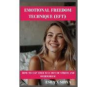 Emotional Freedom Technique (EFT) : How to Tap Your Way Out of Stress and Overwhelm