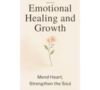 Emotional Healing and Growth: Mend Heart, Strengthen the Soul