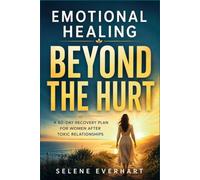 Emotional Healing Beyond the Hurt: A 60-Day Recovery Plan for Women After Toxic Relationships