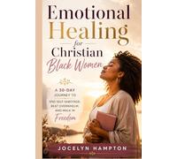 Emotional Healing for Christian Black Women: A 30-Day Journey to End Self-Sabotage, Beat Overwhelm, and Walk in Freedom