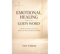 Emotional Healing Through God's Word: A 40-Day Devotional to Find Peace, Restore Your Heart, and Renew Your Faith