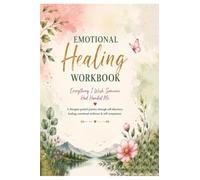 Emotional Healing Workbook: Everything I wish someone had handed me