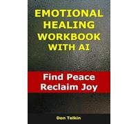 Emotional Healing Workbook With AI: Find Peace, Reclaim Joy (Self-Help AI Workbooks)