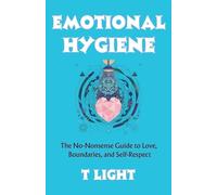 Emotional Hygiene: The No-Nonsense Guide to Love, Boundaries, and Self-Respect (Emotional Mastery)