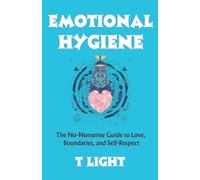 Emotional Hygiene: The No-Nonsense Guide to Love, Boundaries, and Self-Respect (Emotional Mastery)