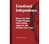 Emotional Independence: Break Free from People-Pleasing, Stop Seeking Approval, and Reclaim Your Voice