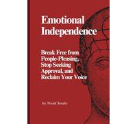Emotional Independence: Break Free from People-Pleasing, Stop Seeking Approval, and Reclaim Your Voice