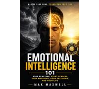 Emotional Intelligence 101: Stop Reacting. Start Leading Your Emotions, Your Decisions, and Your Life