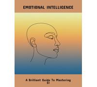 Emotional Intelligence: A Brilliant Guide To Mastering Ei
