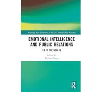 Emotional Intelligence and Public Relations: EQ is the New IQ (Routledge New Directions in PR & Communication Research)