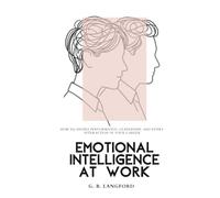 Emotional Intelligence at Work: How EQ Shapes Performance, Leadership, and Every Interaction in Your Career (The Emotional Intelligence Science Series)