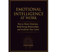 Emotional Intelligence at Work: How to Master Emotions, Build Strong Relationships, and Accelerate Your Career (Business Skills)