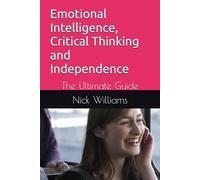 Emotional Intelligence, Critical Thinking and Independence: The Ultimate Guide