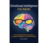 Emotional Intelligence for Adults: The Practical Grown-Up Guide to Emotional Intelligence and Self-Control