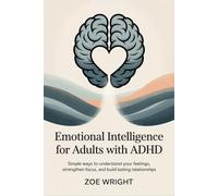 Emotional Intelligence for Adults with ADHD: Simple strategies to understand your feelings, strengthen focus, and build lasting relationships