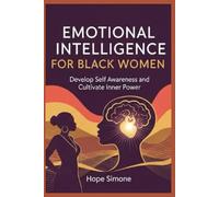 EMOTIONAL INTELLIGENCE FOR BLACK WOMEN: Develop Self Awareness And Cultivate Inner Power