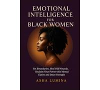 Emotional Intelligence For Black Women: Set Boundaries,Heal Old Wounds, Reclaim Your Power With Mental Clarity And Inner Strength