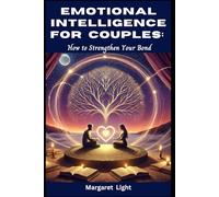 Emotional Intelligence for Couples: How to Strengthen Your Bond.: Build Deeper Connection, Improve Communication and Grow Stronger Together Through Emotional Awareness.