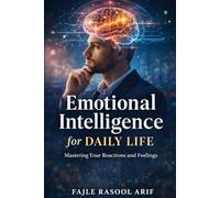 Emotional Intelligence for Daily Life: Mastering Your Reactions and Feelings (The Mental Clarity Series)