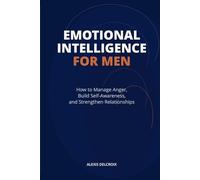 Emotional Intelligence for Men: How to Manage Anger, Build Self-Awareness, and Strengthen Relationships