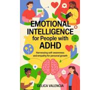 Emotional Intelligence for People with ADHD: Harnessing Self-Awareness and Empathy for Personal Growth