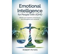 Emotional Intelligence for People with ADHD: Master your reactions, boost focus, and strengthen your social life